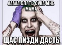 ааааа блять сука мне мама щас пизди дасть