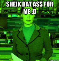 sheik dat ass for me :d 