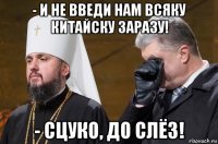 - и не введи нам всяку китайску заразу! - сцуко, до слёз!