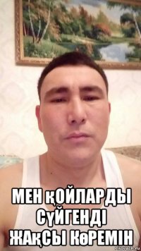  мен қойларды сүйгенді жақсы көремін