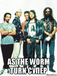  as the worm turn супер