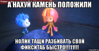 а нахуй камень положили нолик тащи разбивать свой фикситаб быстро!!!11!!!