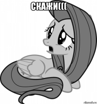 скажи((( 