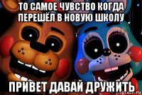 то самое чувство когда перешёл в новую школу привет давай дружить