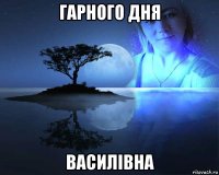 гарного дня василівна