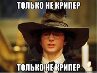 только не крипер только не крипер