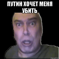путин хочет меня убить 