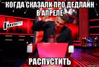 когда сказали про дедлайн в апреле распустить