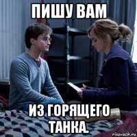 пишу вам из горящего танка.