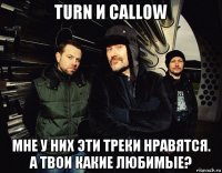 turn и callow мне у них эти треки нравятся. а твои какие любимые?