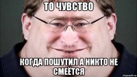 то чувство когда пошутил а никто не смеётся