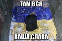 там вся ваша слава