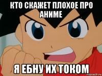 кто скажет плохое про аниме я ебну их током