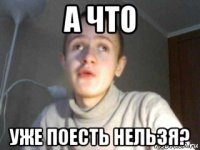 а что уже поесть нельзя?