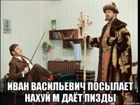  иван васильевич посылает нахуй м даёт пизды