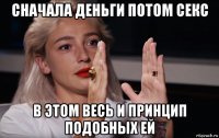 сначала деньги потом секс в этом весь и принцип подобных ей