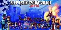 r.i.p jetix (2004-2010) 