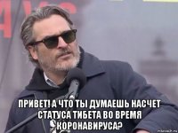  привет! а что ты думаешь насчет статуса тибета во время коронавируса?