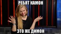 ребят камон это же димон