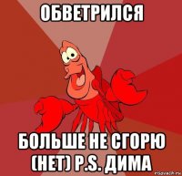 обветрился больше не сгорю (нет) p.s. дима