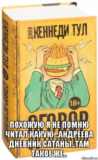  похожую я не помню читал какую...андреева дневник сатаны..там такое же..