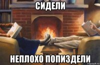 сидели неплохо попиздели