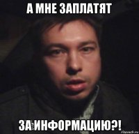 а мне заплатят за информацию?!