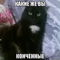 какие же вы конченные