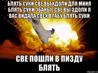 блять суки све вы хдоли для миня блять суки эбаные све вы здоли я вас видала свех в габу блять суки све пошли в пизду блять