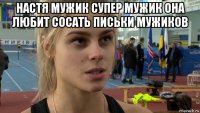 настя мужик супер мужик она любит сосать письки мужиков 