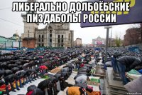 либерально долбоёбские пиздаболы россии 