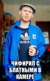  чифирил с блатными в камере