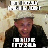 путь к сердцу мужчины лежит пока его не потеребишь