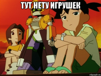 тут нету игрушек 