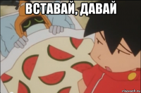 вставай, давай 