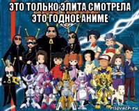 это только элита смотрела это годное аниме 