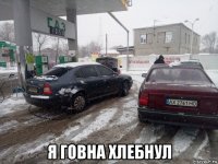  я говна хлебнул