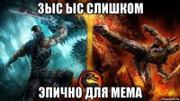 зыс ыс слишком эпично для мема
