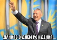  данияз с днём рождения!