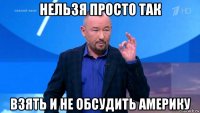 нельзя просто так взять и не обсудить америку