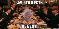 фу, это я есть не буду!