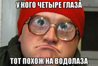 у кого четыре глаза тот похож на водолаза