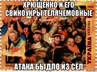 хрющенко и его свиноукры телячемовные атака быдло из сёл