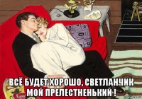  всё будет хорошо, светланчик мой прелестненький !