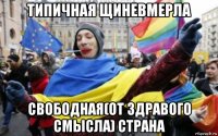 типичная щиневмерла свободная(от здравого смысла) страна