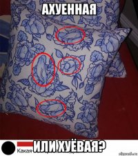 ахуенная или хуёвая?