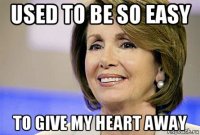 used to be so easy to give my heart away