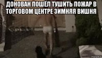 донован пошёл тушить пожар в торговом центре зимняя вишня 