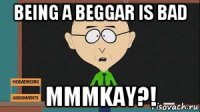 being a beggar is bad mmmkay?!