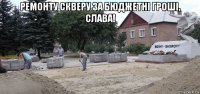 ремонту скверу за бюджетні гроші, слава! 